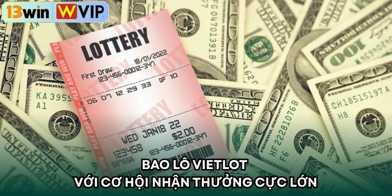 Bao lô Vietlot với cơ hội nhận thưởng cực lớn