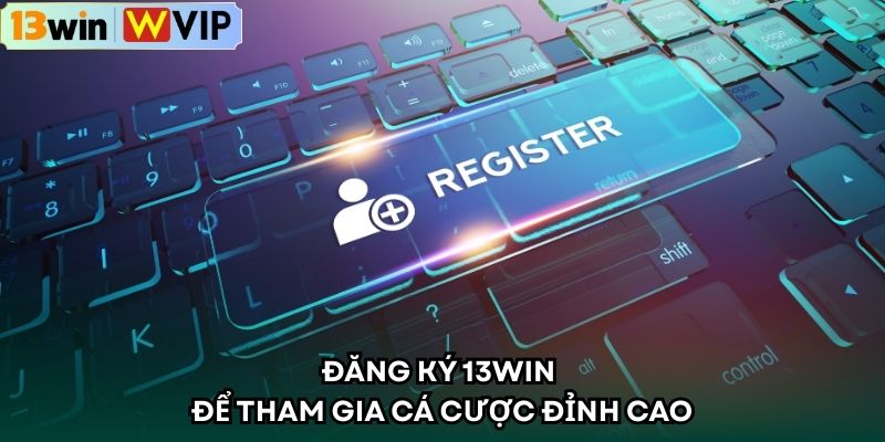 Đăng ký 13WIN để tham gia cá cược đỉnh cao