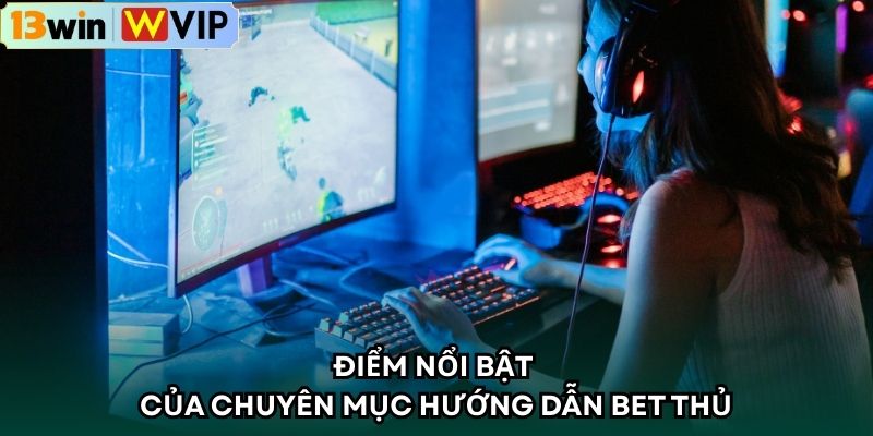 Điểm nổi bật của chuyên mục hướng dẫn bet thủ
