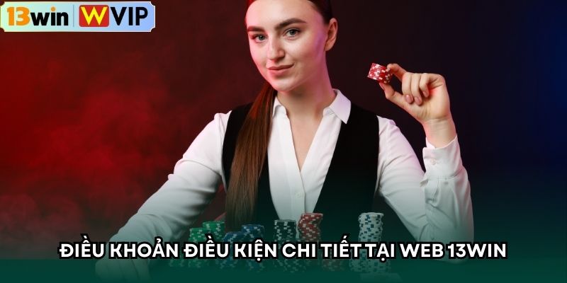 Điều khoản điều kiện chi tiết tại web 13WIN