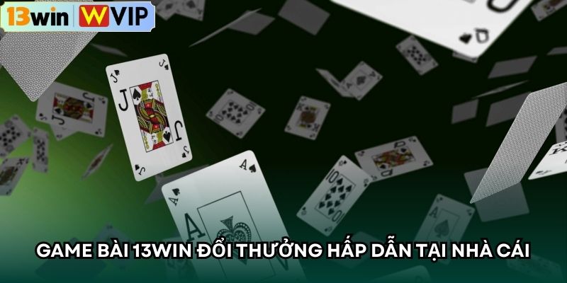 Game bài 13WIN đổi thưởng hấp dẫn tại nhà cái