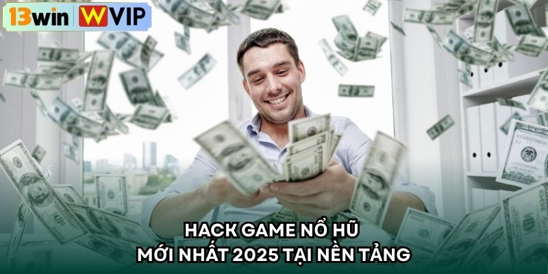 Hack game nổ hũ mới nhất 2025 tại nền tảng