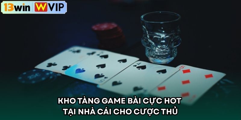 Kho tàng game bài cực hot tại nhà cái cho cược thủ