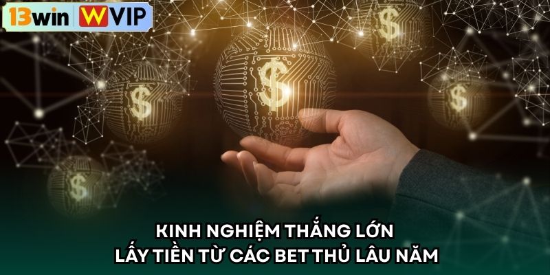 Kinh nghiệm thắng lớn lấy tiền từ các bet thủ lâu năm