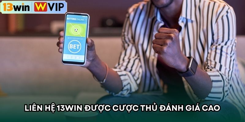 Liên hệ 13WIN được cược thủ đánh giá cao