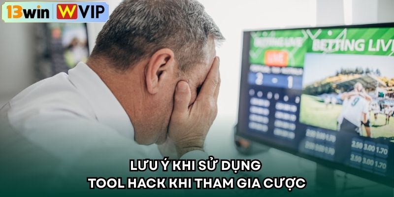 Lưu ý khi sử dụng tool hack khi tham gia cược