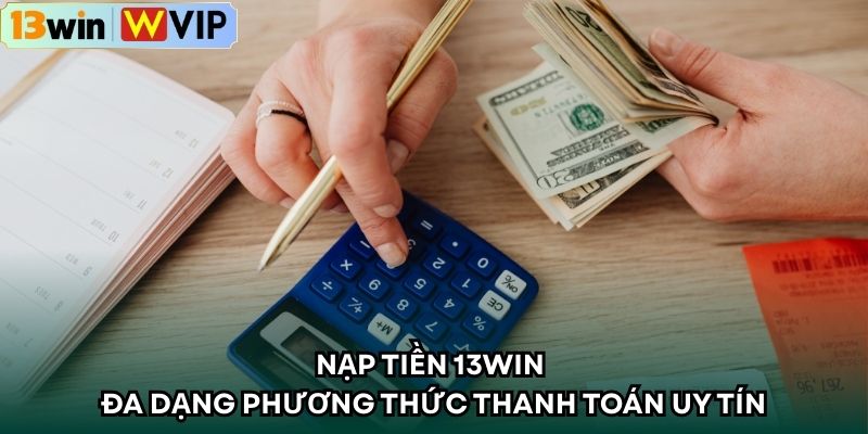 Nạp Tiền 13WIN - Đa Dạng Phương Thức Thanh Toán Uy Tín
