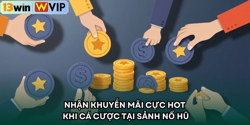 Nhận khuyến mãi cực hot khi cá cược tại sảnh nổ hũ
