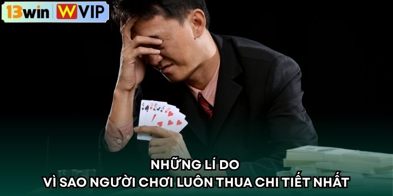 Những lí do vì sao người chơi luôn thua chi tiết nhất