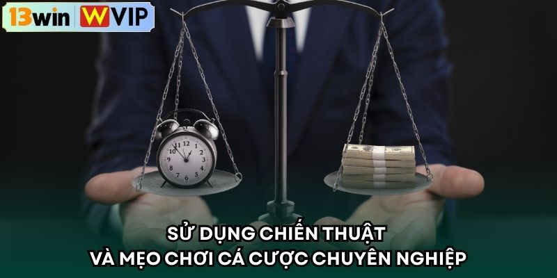 Sử dụng chiến thuật và mẹo chơi cá cược chuyên nghiệp