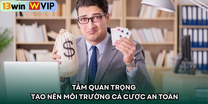 Tầm quan trọng tạo nên môi trường cá cược an toàn